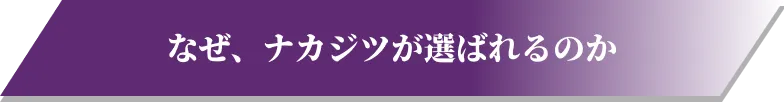 なぜ、ナカジツが選ばれるのか